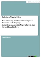 Ikechukwu Aloysius Orjinta - Zur Vertiefung, Kontextualizierung und Relevanz des Lehrganges Auslandsgermanistik in Nigeria bzw. in den Entwicklungsländern.