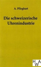 a Pfleghart, A. Pfleghart - Die schweizerische Uhrenindustrie