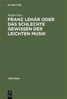Stefan Frey - Franz Lehar oder Das schlechte Gewissen der leichten Musik