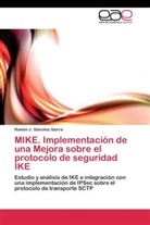 Ramón J Sánchez Iborra, Ramón J. Sánchez Iborra - MIKE. Implementación de una Mejora sobre el protocolo de seguridad IKE