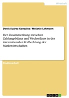 Lehmann, Melani Lehmann, Melanie Lehmann, Suarez Gonzale, Deni Suárez Gonzalez, Denis Suárez Gonzalez - Der Zusammenhang zwischen Zahlungsbilanz und Wechselkurs in der internationalen Verflechtung der Marktwirtschaften