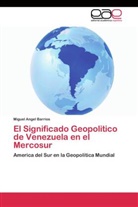 Miguel Angel Barrios - El Significado Geopolitico de Venezuela en el Mercosur