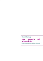 Daniel Koinegg - per aspera ad absurdum