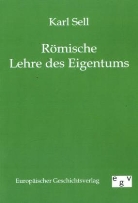 Karl Sell - Römische Lehre des Eigentums