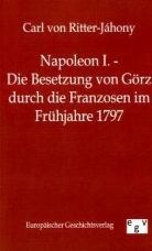 Carl von Ritter-Jáhony - Napoleon I. - Die Besetzung von Görz durch die Franzosen im Frühjahre 1797