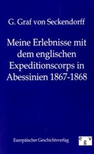 G Graf von Seckendorff, G. Graf Seckendorff, G. Graf von Seckendorff, G. Von Seckendorff - Meine Erlebnisse mit dem englischen Expeditionskorps in Abessinien 1867-1868