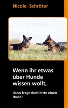 Nicole Schröter - Wenn ihr etwas über Hunde wissen wollt,