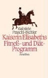 Gabriele Praschl-Bichler - Kaiserin Elisabeths Fitness- und Diät-Programm