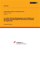 Nils Fischer - I m a Mac: Kritische Überlegungen zum Verhältnis von Werbung und technologischer Innovation am Beispiel des Apple Kults