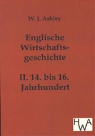 W J Ashley, W. J. Ashley - Englische Wirtschaftsgeschichte. Bd.2
