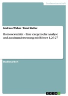 WALTER, Ren Walter, René Walter, Webe, Andrea Weber, Andreas Weber - Homosexualität - Eine exegetische Analyse und  Auseinandersetzung mit  Römer 1,26-27