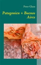 Peter Glaus - Patagonien + Buenos Aires