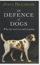 John Bradshaw - In Defence of Dogs