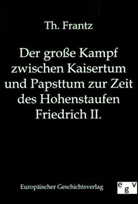 Th Frantz, Th. Frantz - Der große Kampf zwischen Kaisertum und Papsttum zur Zeit des Hohenstaufen Friedrich II.