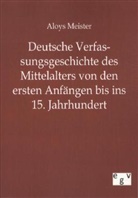 Aloys Meister - Deutsche Verfassungsgeschichte des Mittelalters von den ersten Anfängen bis ins 15. Jahrhundert