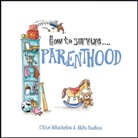 Mike Haskins, Clive Whichelow, Clive Haskins Whichelow - How to Survive Parenthood