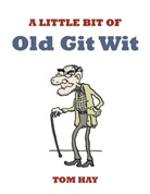 Tom Hay - Little Bit of Old Git Wit