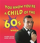 Mark Leigh, Mark Lepine Leigh, Mike Lepine - You Know You''re a Child of the 60''s When...