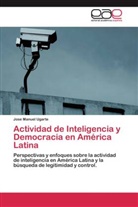 Jose Manuel Ugarte - Actividad de Inteligencia y Democracia en América Latina