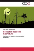 José Martín Hurtado Galves - Filosofar desde la Literatura