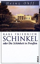 Heinz Ohff - Karl Friedrich Schinkel oder die Schönheit in Preußen