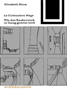 Elisabeth Blum - LeCorbusiers Wege