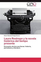 Oscar Eduardo Ortega García - Laura Restrepo y la novela histórica del tiempo presente