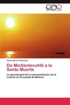 Oscar Barrera Sánchez - De Mictlantecuhtli a la Santa Muerte