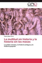 Pablo Ijalba Pérez - La multitud sin historia y la historia sin las masas