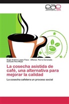 Hugo Andre Lopez Fisco, Hugo Andres Lopez Fisco, Alfons Parra Coronado, Alfonso Parra Coronado, R, Gonzalo Roa Mejia - La cosecha asistida de café, una alternativa para mejorar la calidad
