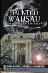 Sharon Abitz, Shawn Blaschka, Anji Spialek, Sharon Williams - Haunted Wausau: The Ghostly History of Big Bull Falls