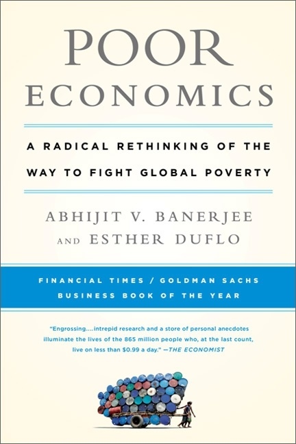 Abhijit Banerjee, Abhijit V. Banerjee, Esther Duflo - Poor Economics - A Radical Rethinking of the Way to Fight Global Poverty