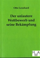 Otto Leonhard - Der unlautere Wettbewerb und seine Bekämpfung