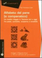 Pier Francesco Listri - Alfabeto del Pane (E Companatico): Un Inedito Viaggio in Toscana Ieri E Oggi Fra Piatti, Curiosita, Scoperte E Aneddoti