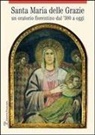 Licia Bertani, Paola Massalin, Giampaolo Trotta - Santa Maria Delle Grazie: Un Oratorio Fiorentino Dal '300 a Oggi