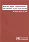 V. T. Covello, Vincent T. Covello, R. N. Hyer, Randall N. Hyer, Not Available (NA), World Health Organization (COR) - Effective Media Communication During Public Health Emergencies