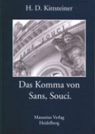 H D Kittsteiner, Heinz D. Kittsteiner, Heinz Dieter Kittsteiner - Das Komma von SANS, SOUCI.