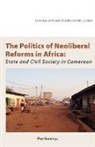 Piet Konings - The Politics of Neoliberal Reforms in Africa. State and Civil Society in Cameroon