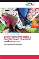 Jorge Guardiola Wanden-Berghe - Seguridad alimentaria y liberalización comercial en Guatemala