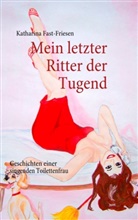 Fast-Friesen, Katharina Fast-Friesen - Mein letzter Ritter der Tugend