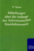 W Speiser, W. Speiser, Wilhelm Speiser - Mitteilungen über die Anfänge des Schweizerischen Eisenbahnwesens