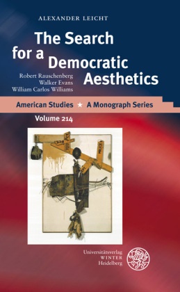 Alexander Leicht - The Search for a Democratic Aesthetics - Robert Rauschenberg, Walker Evans, William Carlos Williams