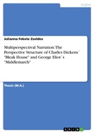Julianna Fekete Zsoldos - Multiperspectival Narration: The Perspective Structure of Charles Dickens´ "Bleak House" and George Eliot´s "Middlemarch"