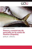 Aquilino Delgado Domínguez - Pesca y conservas de pescado en la costa de Huelva (España)