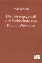 Max Jansen - Die Herzogsgewalt der Erzbischöfe von Köln in Westfalen