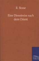 R. Bosse, Richard Bosse - Eine Dienstreise nach dem Orient