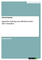 Patrick Roesler - Jugurthas Aufstieg zum Alleinherrscher über Numidien