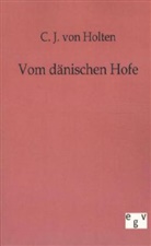 C J von Holten, C. J. Holten, C. J. von Holten - Vom dänischen Hofe