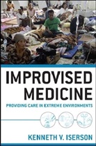Kenneth Iserson, Kenneth V. Iserson - Improvised Medicine: Providing Care in Extreme Environments