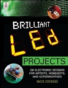 Nick Dossis, Dossis Nick - Brilliant LED Projects: 20 Electronic Designs for Artists, Hobbyists, and Experimenters